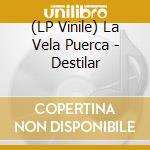 (LP Vinile) La Vela Puerca - Destilar