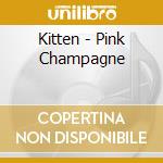 Kitten - Pink Champagne cd musicale