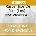 Rusos Hijos De Puta (Los) - Nos Vamos A Moriar De Hacer Estrategias De Amor cd