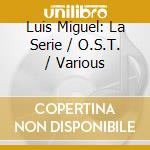 Luis Miguel: La Serie / O.S.T. / Various cd