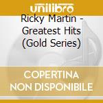 Ricky Martin - Greatest Hits (Gold Series) cd musicale di Ricky Martin