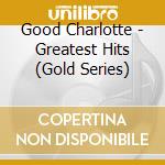 Good Charlotte - Greatest Hits (Gold Series) cd musicale di Good Charlotte