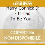 Harry Connick Jr - It Had To Be You (Gold Series) cd musicale di Harry Connick Jr