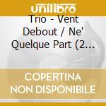 Trio - Vent Debout / Ne' Quelque Part (2 Cd) cd musicale di Trio