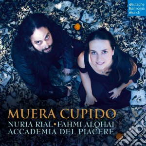 Nuria Rial / Accademia del Piacere / Fahmi Alqhai - Muera Cupido cd musicale di Nuria Rial