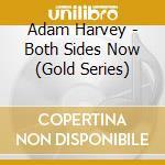 Adam Harvey - Both Sides Now (Gold Series) cd musicale di Adam Harvey