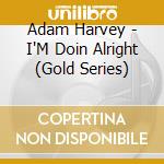 Adam Harvey - I'M Doin Alright (Gold Series) cd musicale di Adam Harvey