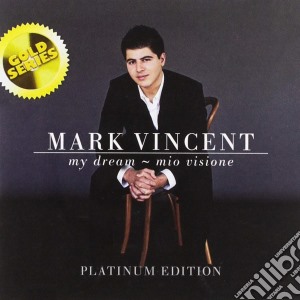 Mark Vincent - My Dream Mio Visione: The Platinum Edition cd musicale di Mark Vincent
