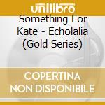 Something For Kate - Echolalia (Gold Series) cd