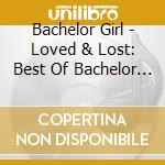 Bachelor Girl - Loved & Lost: Best Of Bachelor Girl (Gold Series) cd musicale di Bachelor Girl