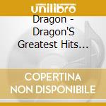 Dragon - Dragon'S Greatest Hits Vol 1 (Gold Series) cd musicale di Dragon