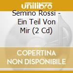 Semino Rossi - Ein Teil Von Mir (2 Cd) cd musicale di Semino Rossi