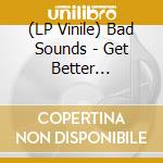 (LP Vinile) Bad Sounds - Get Better (Coloured) lp vinile di Bad Sounds
