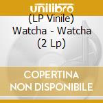 (LP Vinile) Watcha - Watcha (2 Lp) lp vinile di Watcha