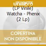 (LP Vinile) Watcha - Phenix (2 Lp) lp vinile di Watcha