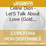 Celine Dion - Let'S Talk About Love (Gold Series) cd musicale di Celine Dion