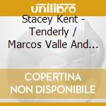 Stacey Kent - Tenderly / Marcos Valle And Stacey Kent (2 Cd) cd musicale di Stacey Kent