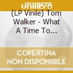 (LP Vinile) Tom Walker - What A Time To Be Alive