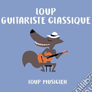 Loup Musicien - Loup Guitariste Classique cd musicale di Loup Guitariste Classique