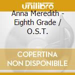 Anna Meredith - Eighth Grade / O.S.T. cd musicale di Anna Meredith