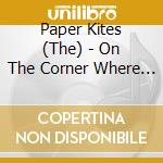 Paper Kites (The) - On The Corner Where You Live cd musicale di Paper Kites