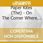 Paper Kites (The) - On The Corner Where You Live cd