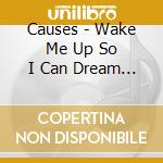 Causes - Wake Me Up So I Can Dream -Digi- cd