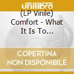 (LP Vinile) Comfort - What It Is To Be lp vinile di Comfort