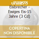 Eisbrecher - Ewiges Eis-15 Jahre (3 Cd) cd musicale di Eisbrecher