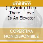 (LP Vinile) Them There - Love Is An Elevator lp vinile di Them There