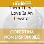Them There - Love Is An Elevator cd musicale di Them There