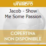 Jacob - Show Me Some Passion cd