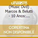 (Music Dvd) Marcos & Belutti - 10 Anos: Ao Vivo cd musicale di Sony / Bmg Brazil