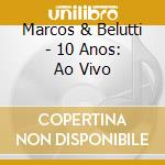Marcos & Belutti - 10 Anos: Ao Vivo cd musicale di Marcos & Belutti