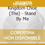 Kingdom Choir (The) - Stand By Me cd musicale di Kingdom Choir