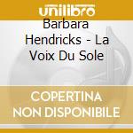 Barbara Hendricks - La Voix Du Sole cd musicale di Barbara Hendricks
