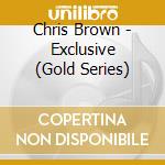 Chris Brown - Exclusive (Gold Series) cd musicale di Chris Brown