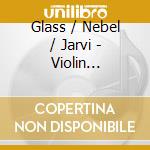 Glass / Nebel / Jarvi - Violin Concertos cd