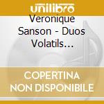 Veronique Sanson - Duos Volatils (Cd+Dvd) cd musicale di Veronique Sanson