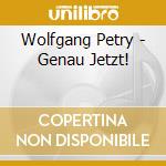 Wolfgang Petry - Genau Jetzt! cd musicale di Wolfgang Petry