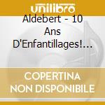 Aldebert - 10 Ans D'Enfantillages! (Deluxe) cd