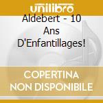 Aldebert - 10 Ans D'Enfantillages! cd
