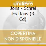Joris - Schrei Es Raus (3 Cd) cd musicale di Joris