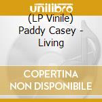 (LP Vinile) Paddy Casey - Living lp vinile di Paddy Casey