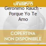 Geronimo Rauch - Porque Yo Te Amo cd