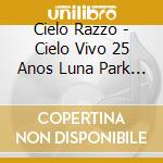 Cielo Razzo - Cielo Vivo 25 Anos Luna Park (2 Cd) cd