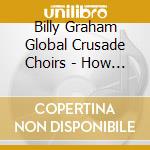 Billy Graham Global Crusade Choirs - How Great Thou Art cd musicale
