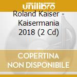 Roland Kaiser - Kaisermania 2018 (2 Cd) cd