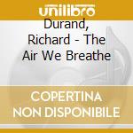 Durand, Richard - The Air We Breathe cd musicale di Durand, Richard