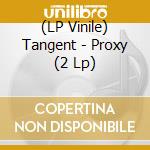 (LP Vinile) Tangent - Proxy (2 Lp) lp vinile di Tangent